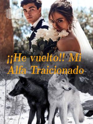 ¡¡He vuelto!! Mi Alfa Traicionado
