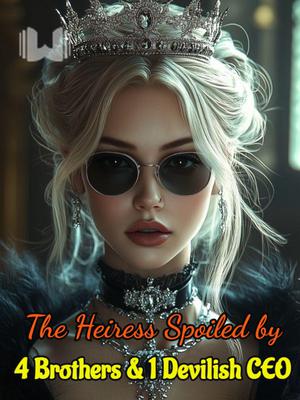The Heiress Spoiled by Four Brothers and One Devilish CEO