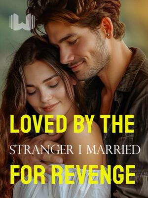Loved by the Stranger I Married for Revenge