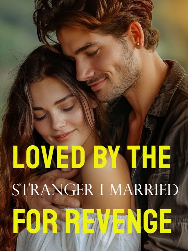 Loved by the Stranger I Married for Revenge