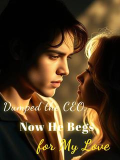 Dumped the CEO, Now He Begs for My Love