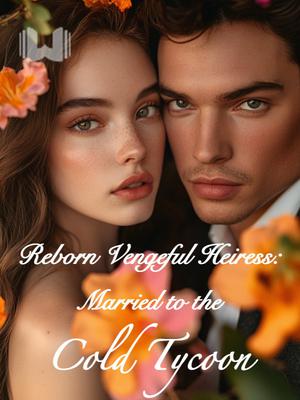 Reborn Vengeful Heiress: Married to the Cold Tycoon