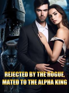 REJECTED BY THE ROGUE, MATED TO THE ALPHA KING