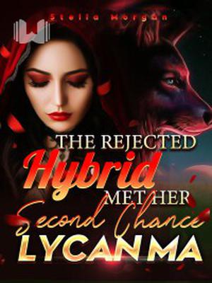 The Rejected Hybrid Met Her Second Chance Lycan Ma