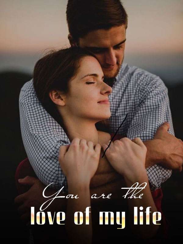 You are the love of my life.