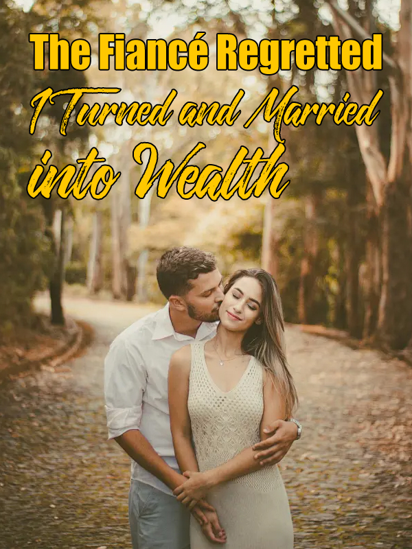 The Fiancé Regretted, I Turned and Married into Wealth