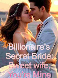 Billionaire's Secret Bride: Sweet Wife, You're Mine