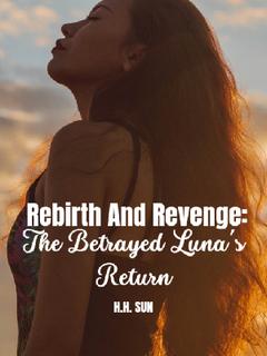 Rebirth And Revenge: The Betrayed Luna's Return