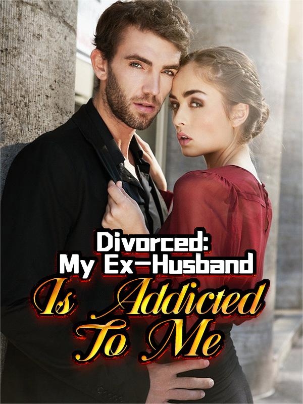Divorced:My Ex-Husband Is Addicted To Me