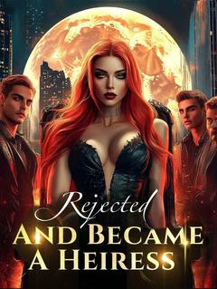 Rejected, And Became A Heiress