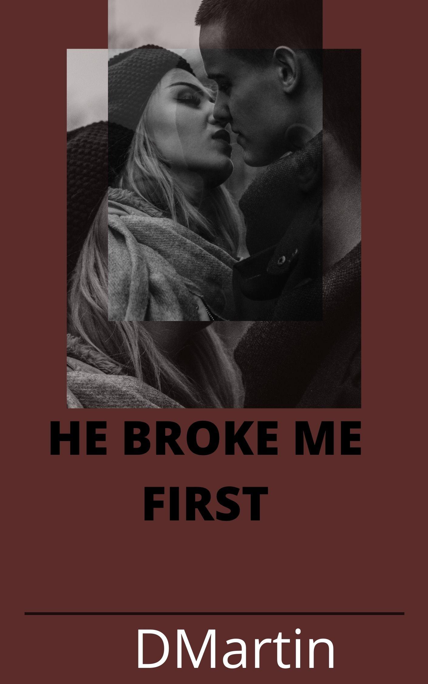 HE BROKE ME FIRST