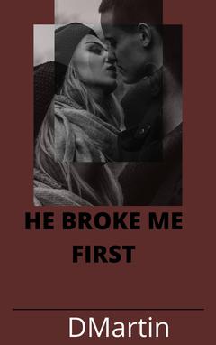 HE BROKE ME FIRST