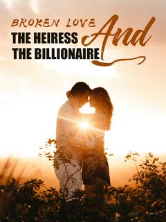 BROKEN LOVE: THE HEIRESS AND THE BILLIONAIRE