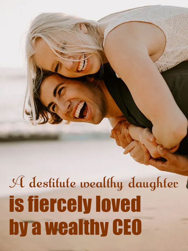 A destitute wealthy daughter is fiercely loved by the Ceo 