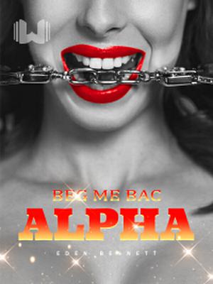 Beg Me Back, Alpha
