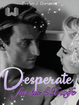 Desperate for His Ex-wife