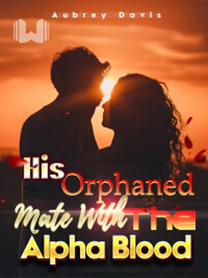 His Orphaned Mate With The Alpha Blood
