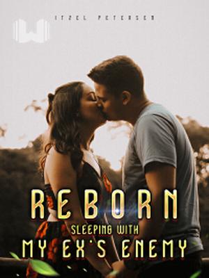 Reborn_ Sleeping With My Ex's Enemy