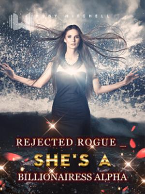 Rejected Rogue _ She's A Billionairess Alpha