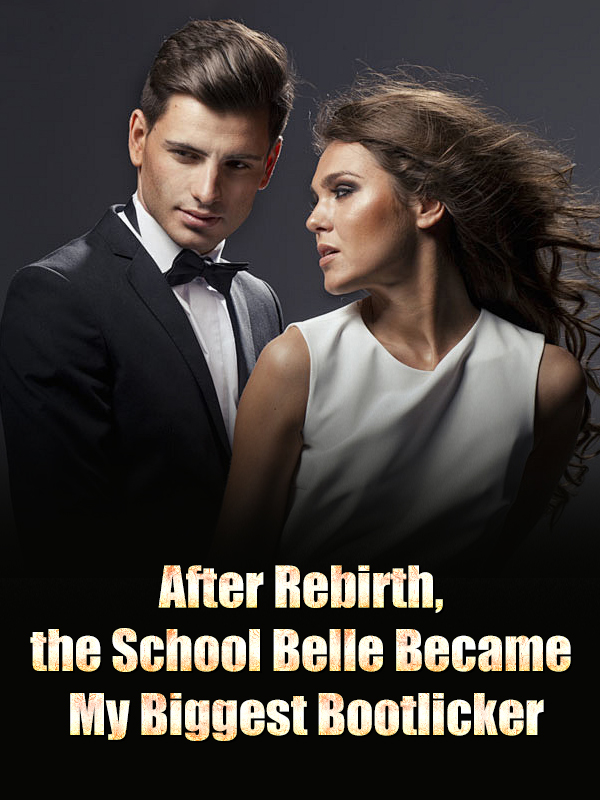After Rebirth, the School Belle Became My Biggest Bootlicker