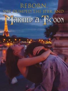 Reborn, She Dumped the Jerk and Married a Tycoon