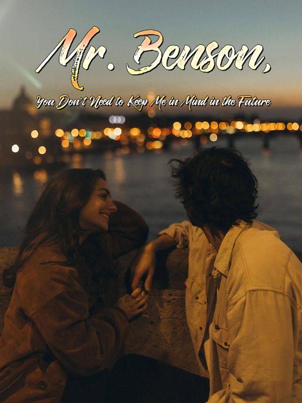 Mr. Benson, You Don't Need to Keep Me in Mind in the Future