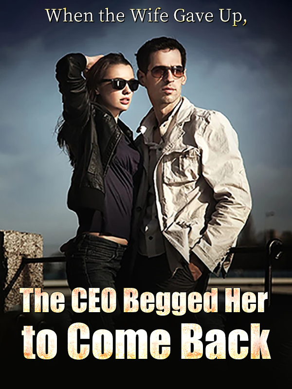 When the Wife Gave Up, the CEO Begged Her to Come Back