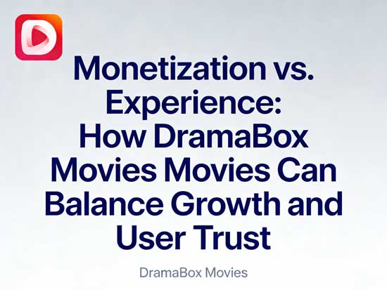 Monetization vs. Experience: How DramaBox Movies Can Balance Growth and User Trust Monetization vs. Experience: How DramaBox Movies Can Balance Growth and User Trust