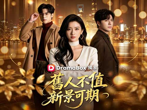 《舊人不值,新景可期》線上看短劇全集及主演介紹 - DramaBox 《舊人不值,新景可期》線上看短劇全集及主演介紹 - DramaBox