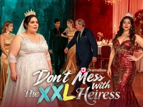 Don't Mess With The XXL Heiress Full Episodes