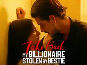 Take Back My Billionaire Stolen By My Bestie