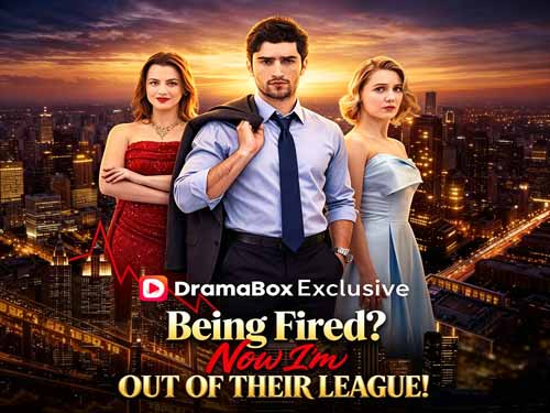 Being Fired? Now I'm Out of Their League! Full Episodes Where to Watch - DramaBox