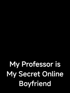 My Professor is My Secret Online Boyfriend